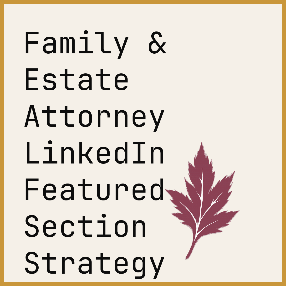 Family & Estate Attorney LinkedIn Featured Section Strategy