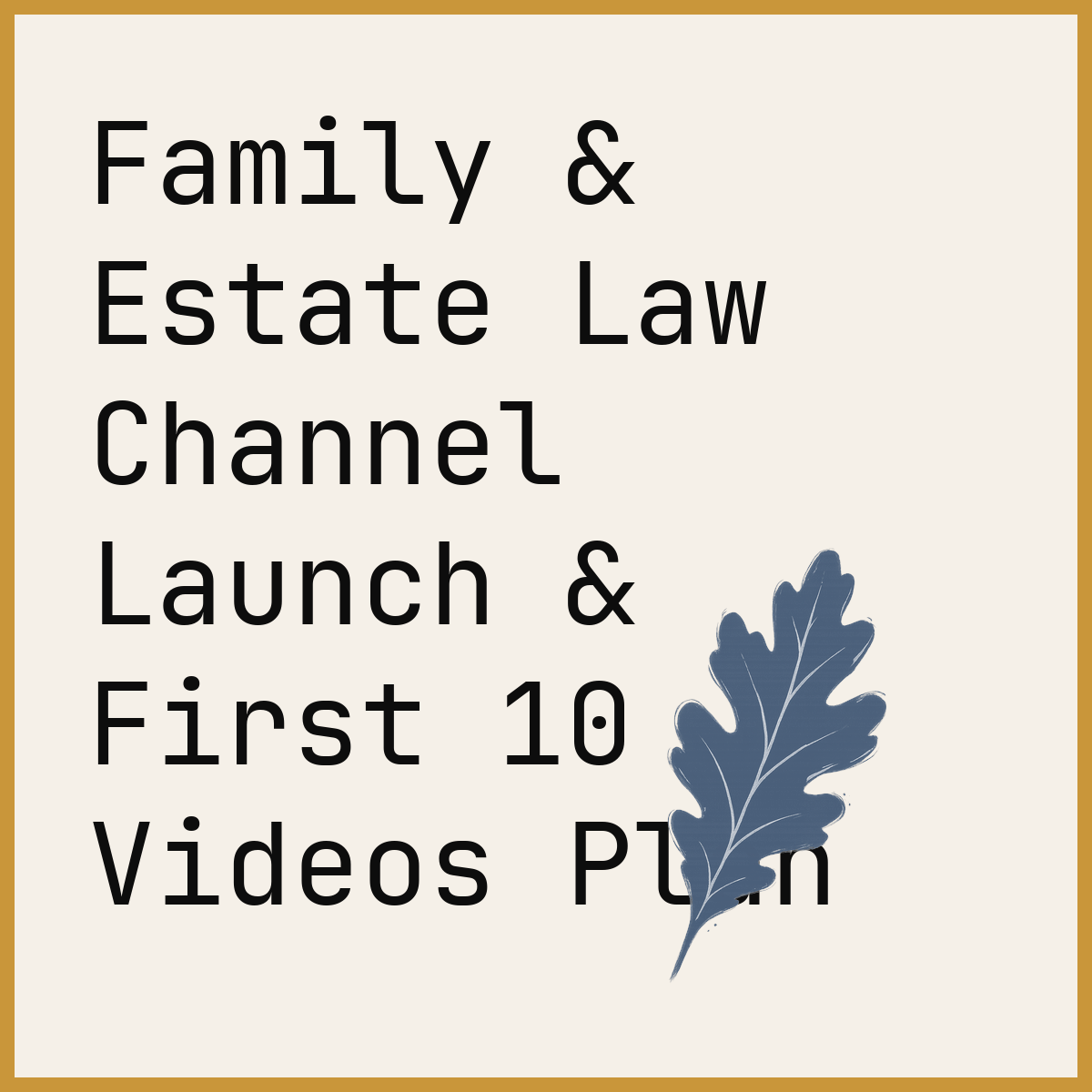 Family & Estate Law Channel Launch & First 10 Videos Plan
