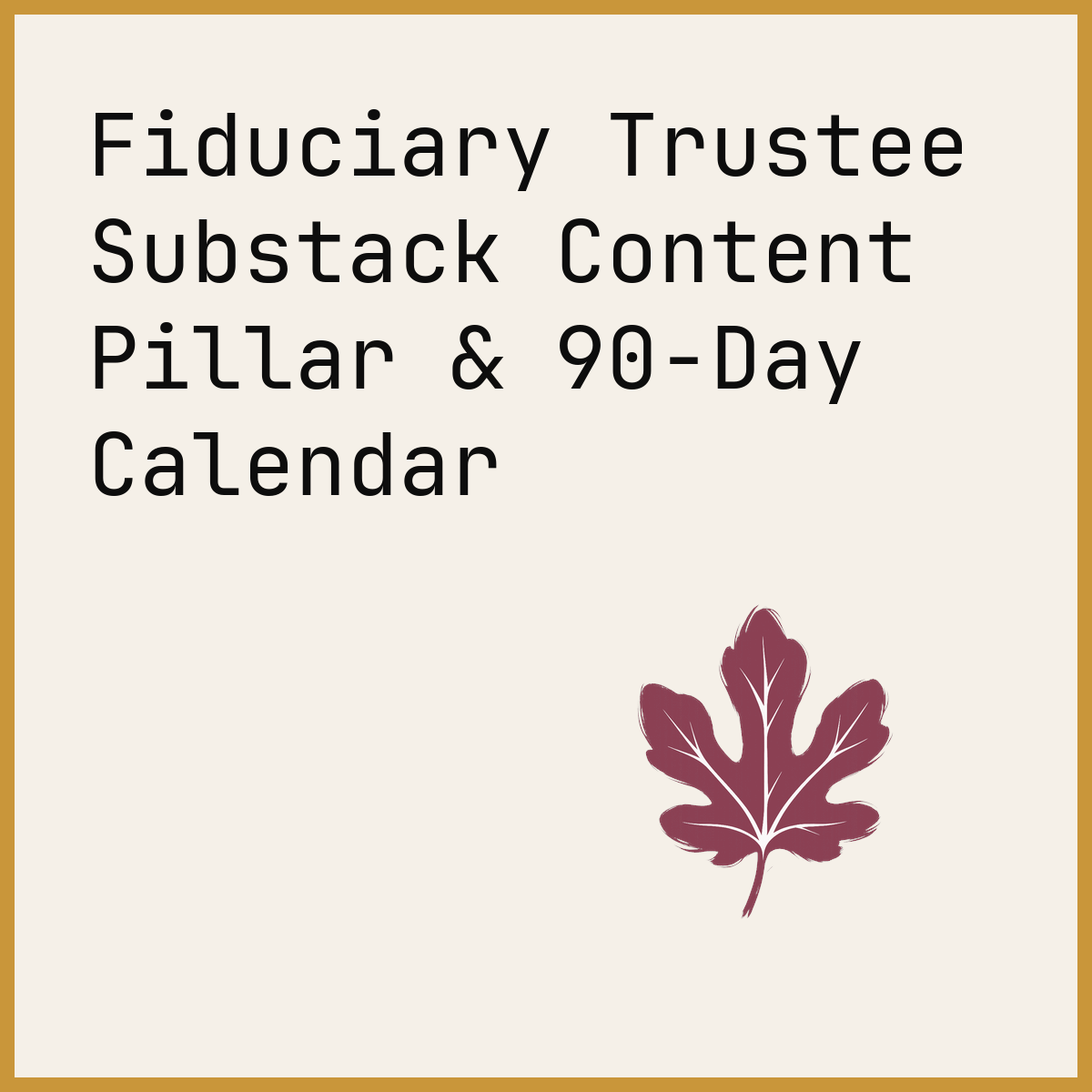 Fiduciary Trustee Substack Content Pillar & 90-Day Calendar