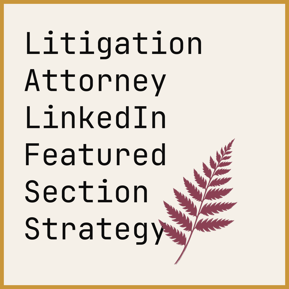 Litigation Attorney LinkedIn Featured Section Strategy