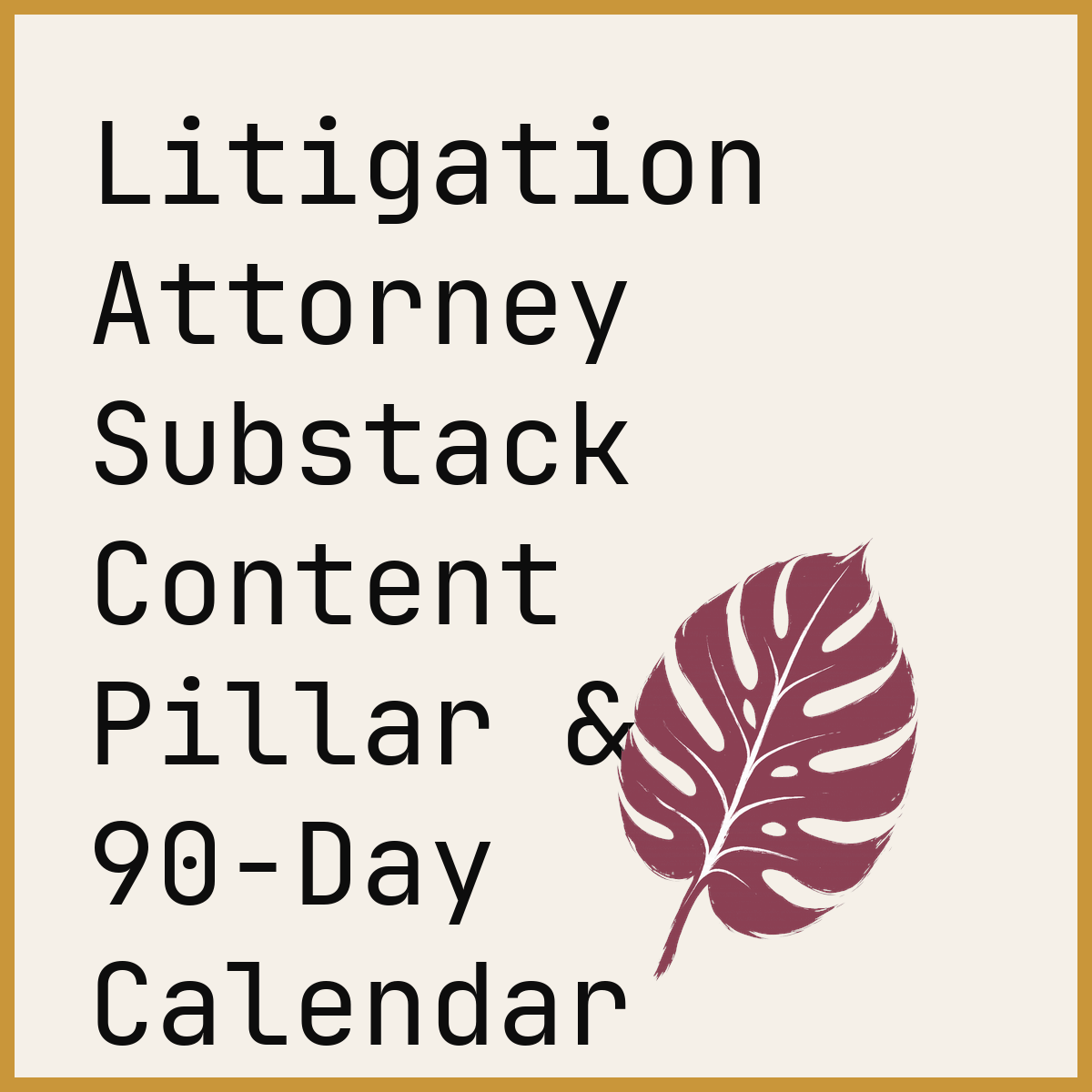 Litigation Attorney Substack Content Pillar & 90-Day Calendar