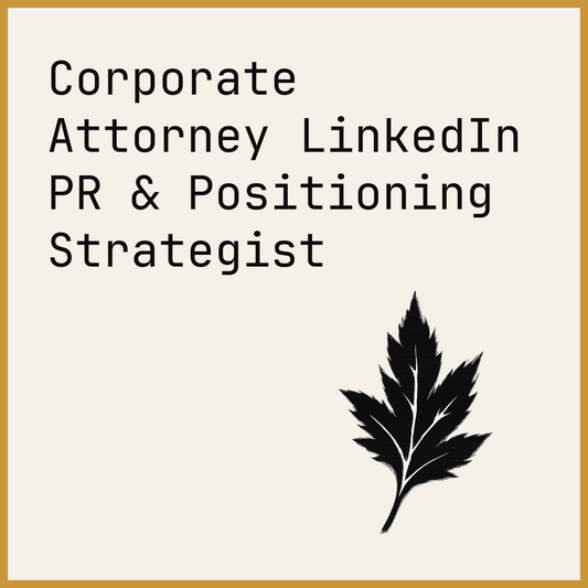 Corporate Attorney LinkedIn PR & Positioning Strategist