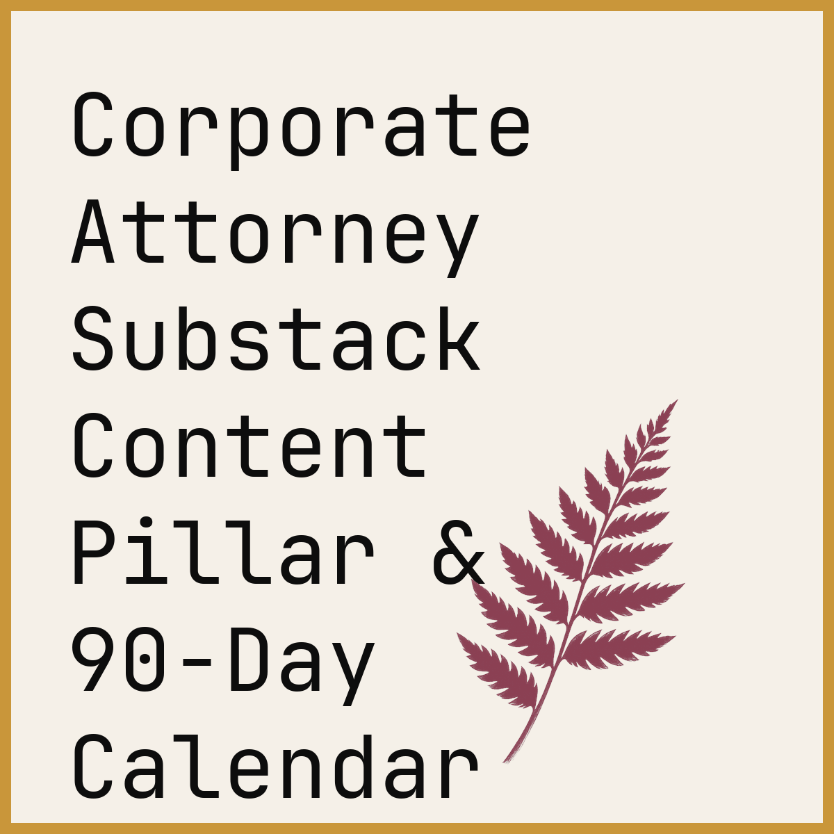 Corporate Attorney Substack Content Pillar & 90-Day Calendar