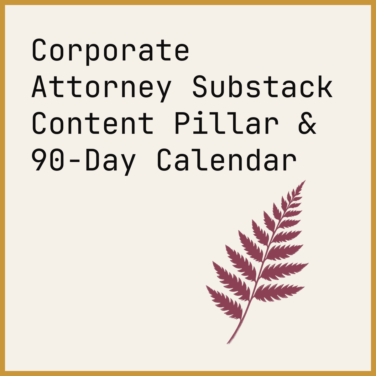 Corporate Attorney Substack Content Pillar & 90-Day Calendar