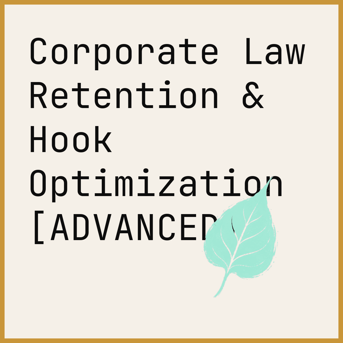 Corporate Law Retention & Hook Optimization [ADVANCED]