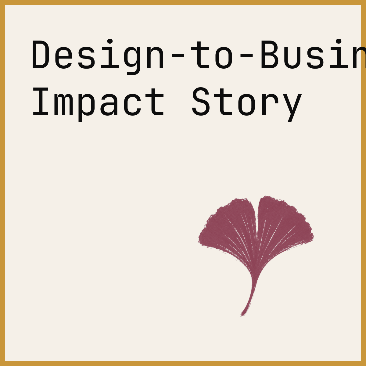 Design-to-Business Impact Story