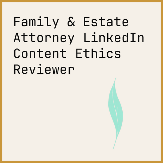 Family & Estate Attorney LinkedIn Content Ethics Reviewer