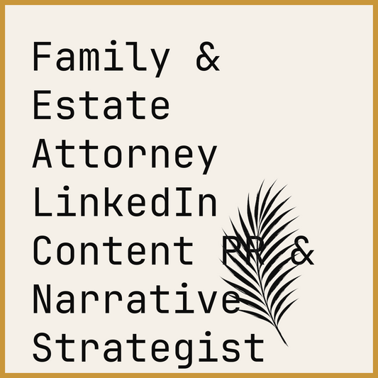 Family & Estate Attorney LinkedIn Content PR & Narrative Strategist