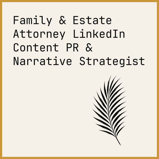 Family & Estate Attorney LinkedIn Content PR & Narrative Strategist