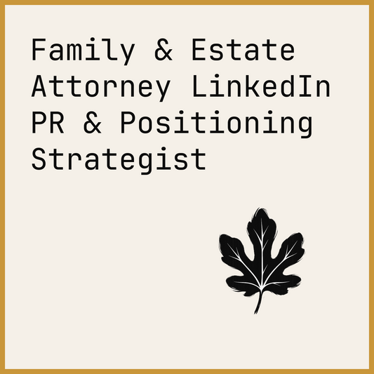 Family & Estate Attorney LinkedIn PR & Positioning Strategist