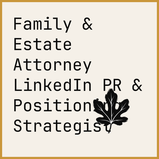 Family & Estate Attorney LinkedIn PR & Positioning Strategist