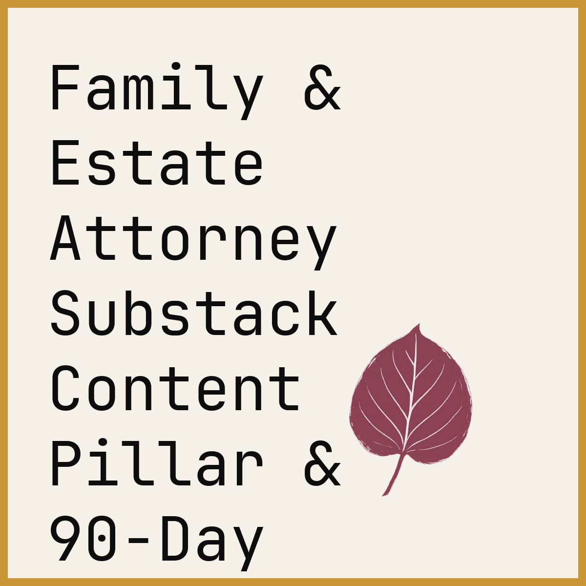 Family & Estate Attorney Substack Content Pillar & 90-Day Calendar