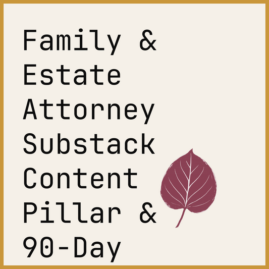Family & Estate Attorney Substack Content Pillar & 90-Day Calendar