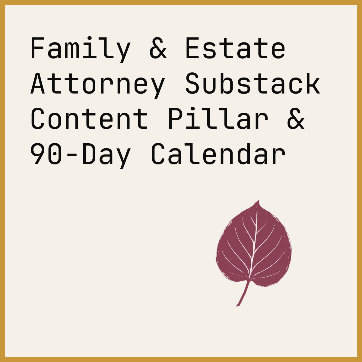 Family & Estate Attorney Substack Content Pillar & 90-Day Calendar