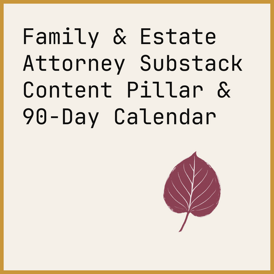 Family & Estate Attorney Substack Content Pillar & 90-Day Calendar