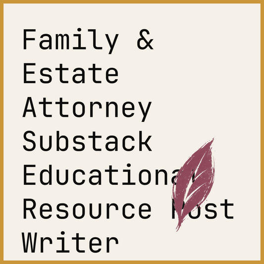 Family & Estate Attorney Substack Educational Resource Post Writer