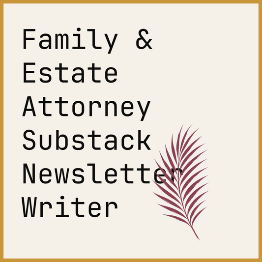 Family & Estate Attorney Substack Newsletter Writer