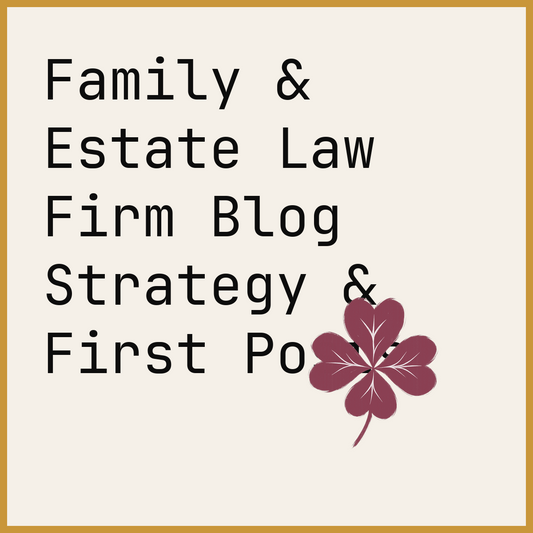 Family & Estate Law Firm Blog Strategy & First Posts