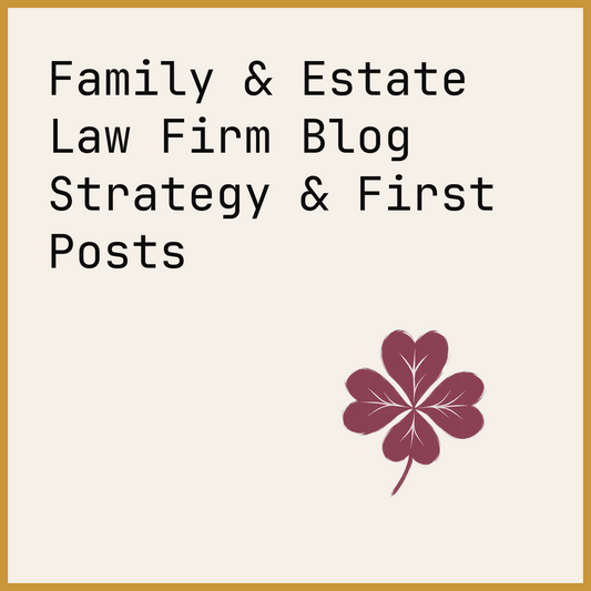 Family & Estate Law Firm Blog Strategy & First Posts