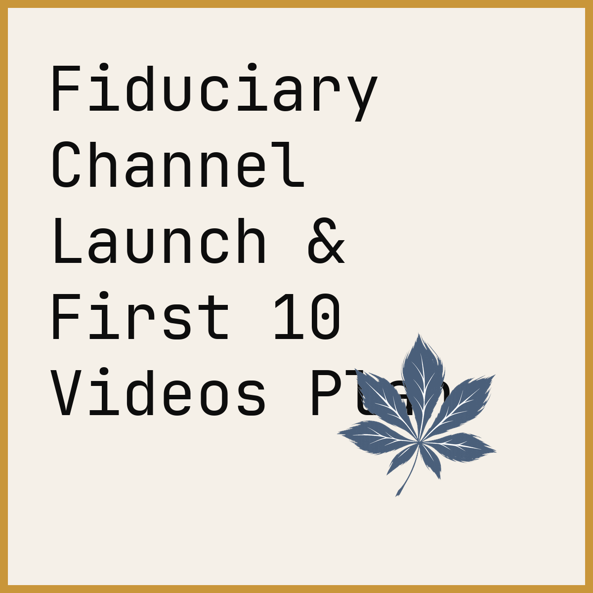 Fiduciary Channel Launch & First 10 Videos Plan