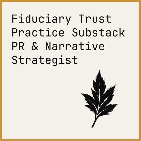 Fiduciary Trust Practice Substack PR & Narrative Strategist
