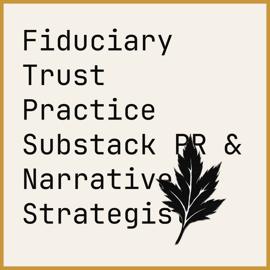 Fiduciary Trust Practice Substack PR & Narrative Strategist