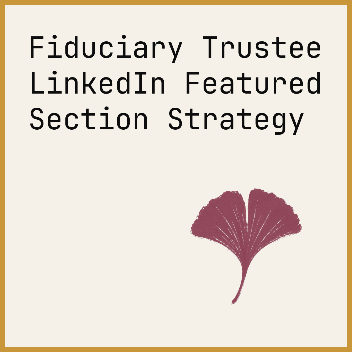 Fiduciary Trustee LinkedIn Featured Section Strategy