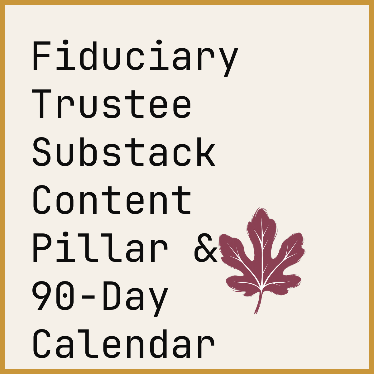 Fiduciary Trustee Substack Content Pillar & 90-Day Calendar