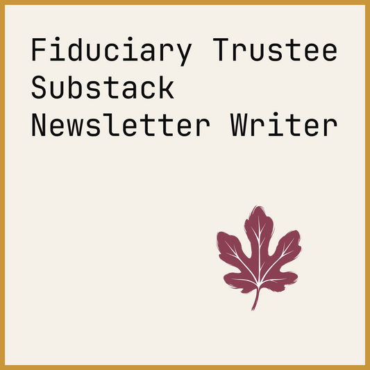 Fiduciary Trustee Substack Newsletter Writer