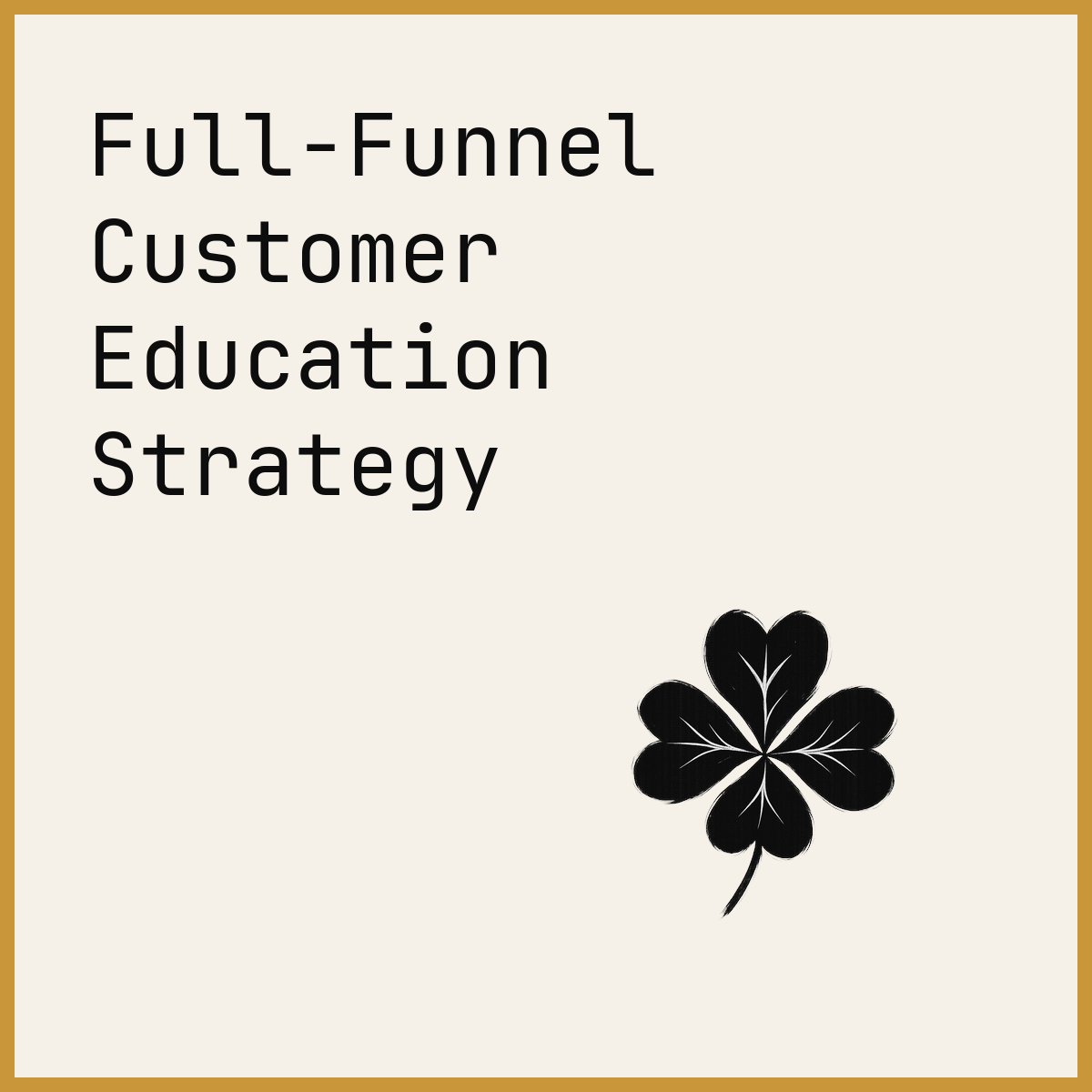 Full-Funnel Customer Education Strategy