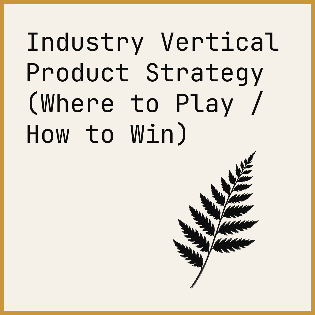 Industry Vertical Product Strategy (Where to Play / How to Win)