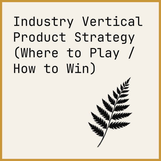 Industry Vertical Product Strategy (Where to Play / How to Win)