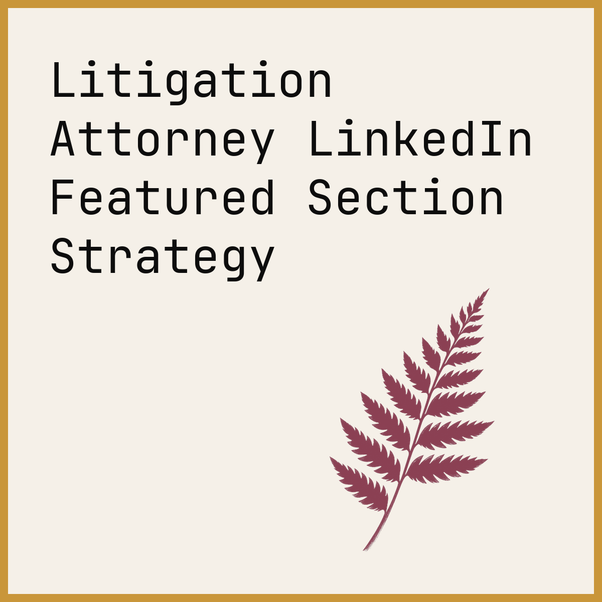 Litigation Attorney LinkedIn Featured Section Strategy